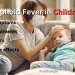 typhoid fever in children, prolifestyle, lifestyle, symptoms of typhoid, treatments of typhoid of children